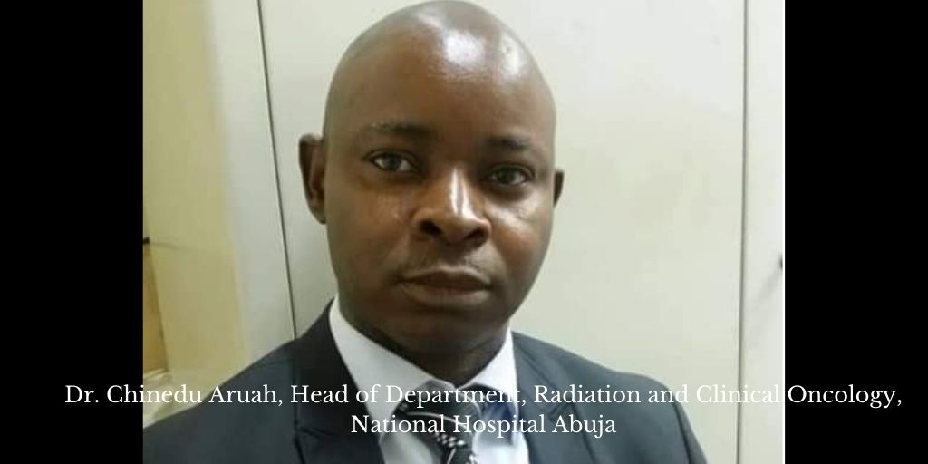 Dr. Chinedu Aruah, Head of Department, Radiation and Clinical Oncology, National Hospital Abuja