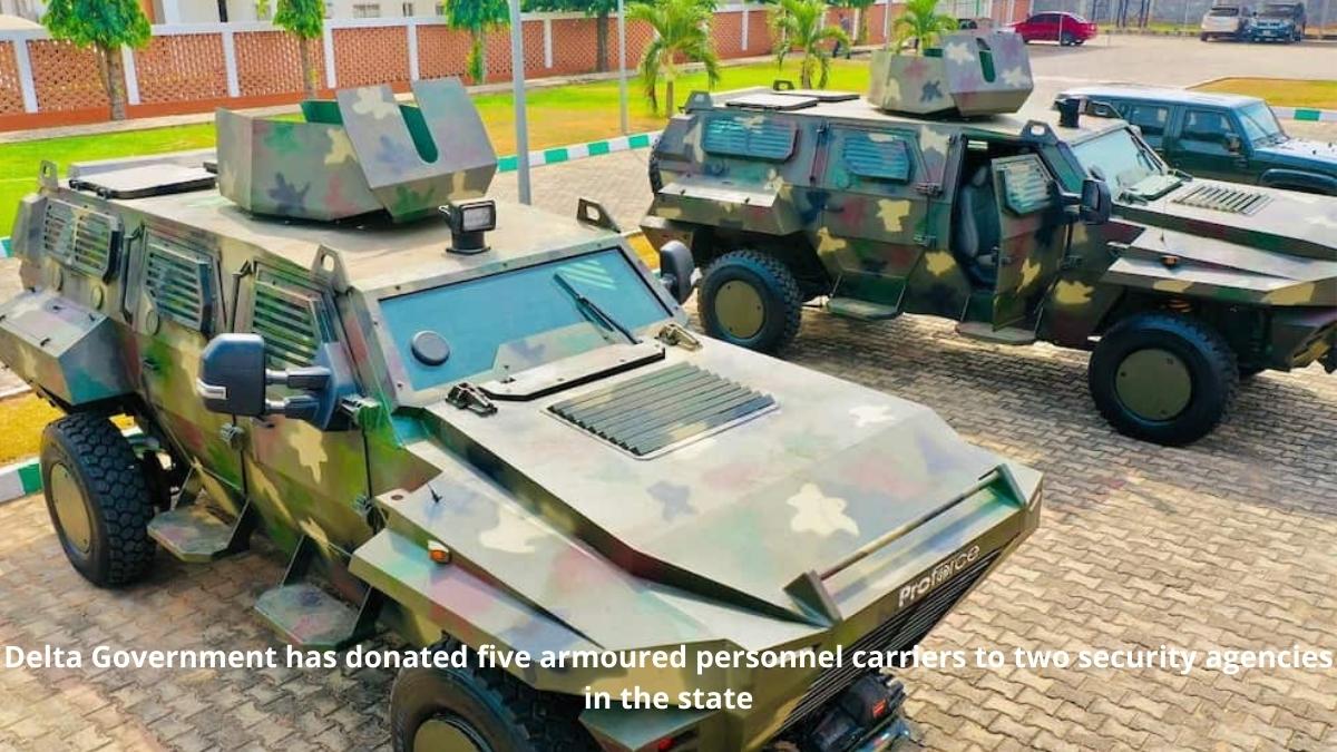 Delta Government has donated five armoured personnel carriers to two security agencies in the state