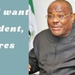 Why I want to be President, Wike declares