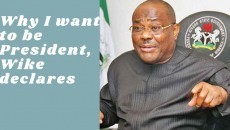 Why I want to be President, Wike declares